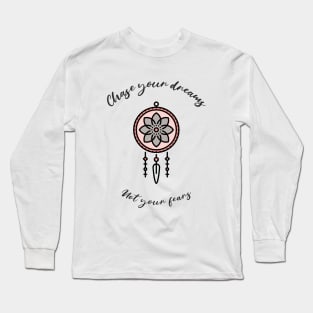 Dream Catcher Chase Your Dreams Not Your Fears Long Sleeve T-Shirt